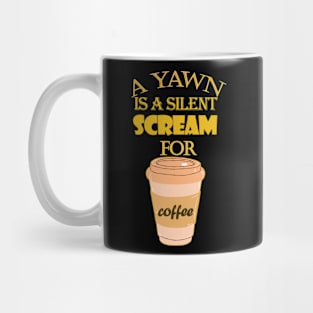 A Yawn is a Silent Scream for Coffee Mug